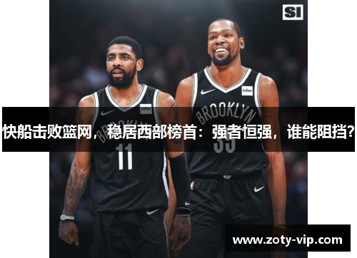 快船击败篮网，稳居西部榜首：强者恒强，谁能阻挡？