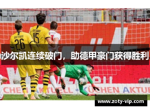 沙尔凯连续破门，助德甲豪门获得胜利