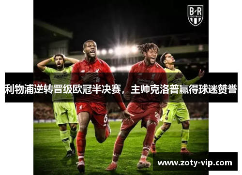 利物浦逆转晋级欧冠半决赛，主帅克洛普赢得球迷赞誉