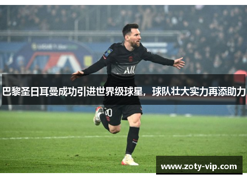 巴黎圣日耳曼成功引进世界级球星，球队壮大实力再添助力
