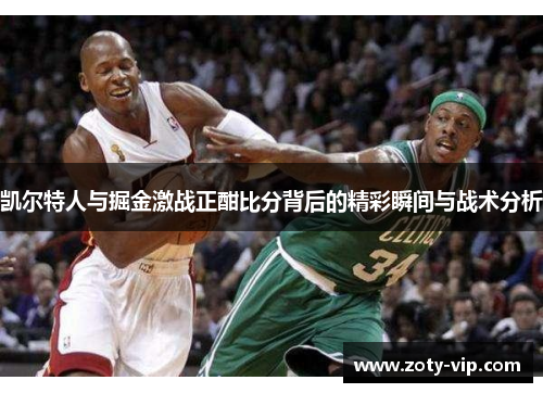 凯尔特人与掘金激战正酣比分背后的精彩瞬间与战术分析